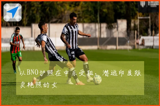 以BNO护照在中东受阻，潜逃印度贩卖艳照的女曱甴