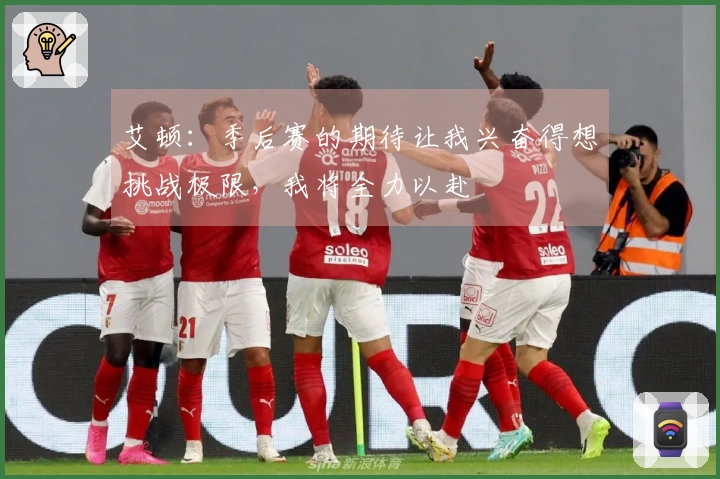 艾顿：季后赛的期待让我兴奋得想挑战极限，我将全力以赴